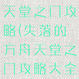 失落的方舟天堂之门攻略(失落的方舟天堂之门攻略大全)