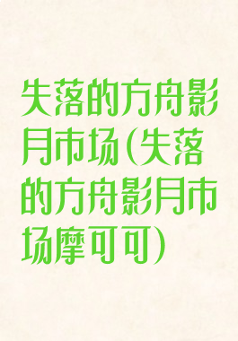 失落的方舟影月市场(失落的方舟影月市场摩可可)