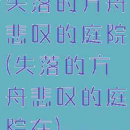 失落的方舟悲叹的庭院(失落的方舟悲叹的庭院在)