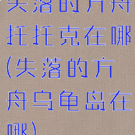 失落的方舟托托克在哪(失落的方舟乌龟岛在哪)