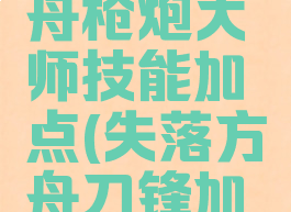 失落的方舟枪炮大师技能加点(失落方舟刀锋加点)