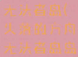 失落的方舟无法者岛(失落的方舟无法者岛岛之心)