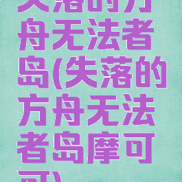 失落的方舟无法者岛(失落的方舟无法者岛摩可可)