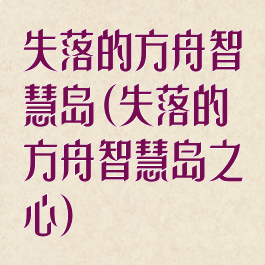 失落的方舟智慧岛(失落的方舟智慧岛之心)