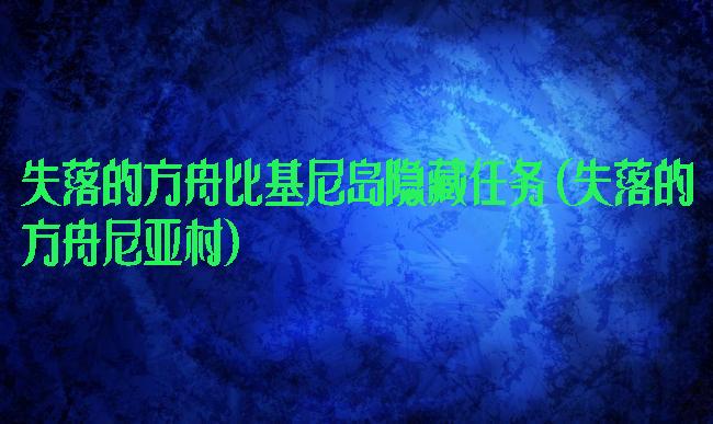 失落的方舟比基尼岛隐藏任务(失落的方舟尼亚村)
