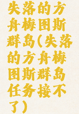 失落的方舟梅图斯群岛(失落的方舟梅图斯群岛任务接不了)