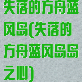 失落的方舟蓝风岛(失落的方舟蓝风岛岛之心)