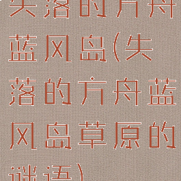 失落的方舟蓝风岛(失落的方舟蓝风岛草原的谜语)