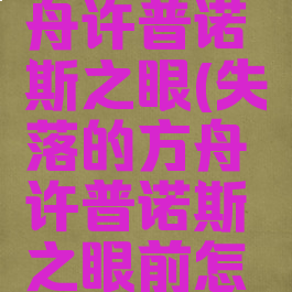失落的方舟许普诺斯之眼(失落的方舟许普诺斯之眼前怎么进)