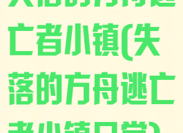 失落的方舟逃亡者小镇(失落的方舟逃亡者小镇日常)