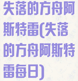 失落的方舟阿斯特雷(失落的方舟阿斯特雷每日)