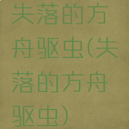 失落的方舟驱虫(失落的方舟驱虫)