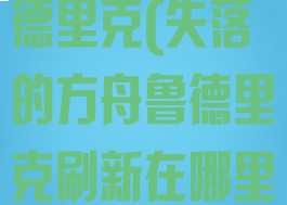 失落的方舟鲁德里克(失落的方舟鲁德里克刷新在哪里)