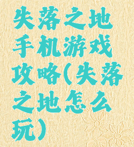 失落之地手机游戏攻略(失落之地怎么玩)