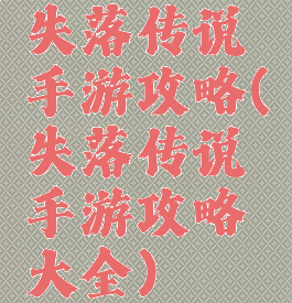 失落传说手游攻略(失落传说手游攻略大全)