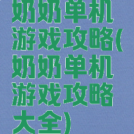 奶奶单机游戏攻略(奶奶单机游戏攻略大全)