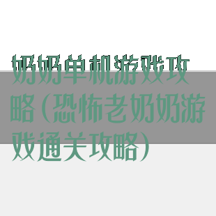 奶奶单机游戏攻略(恐怖老奶奶游戏通关攻略)
