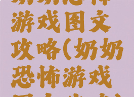 奶奶恐怖游戏图文攻略(奶奶恐怖游戏图文攻略)