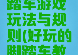 好玩的脚踏车游戏玩法与规则(好玩的脚踏车教案)