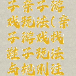 好玩的鞋子亲子游戏玩法(亲子游戏找鞋子玩法与规则注意事项)