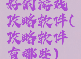 好的游戏攻略软件(攻略软件有哪些)