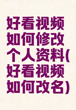 好看视频如何修改个人资料(好看视频如何改名)