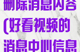 好看视频怎么删除消息内容(好看视频的消息中心信息怎样删除)