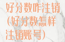 好分数咋注销(好分数怎样注销账号)