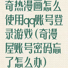 奇热漫画怎么使用qq账号登录游戏(奇漫屋账号密码忘了怎么办)