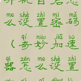 奇妙加速器开机自启怎么设置密码(奇妙加速器怎么设置游戏启动路径)