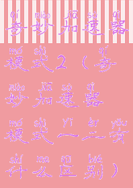 奇妙加速器模式2(奇妙加速器模式一二有什么区别)