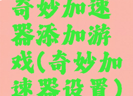 奇妙加速器添加游戏(奇妙加速器设置)