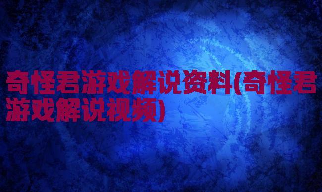 奇怪君游戏解说资料(奇怪君游戏解说视频)