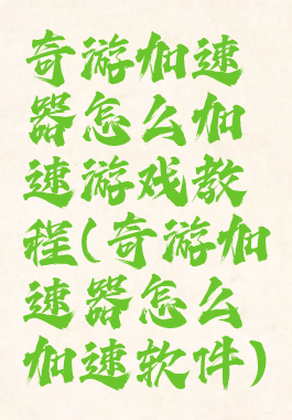 奇游加速器怎么加速游戏教程(奇游加速器怎么加速软件)