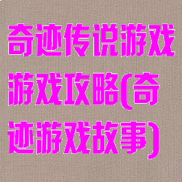 奇迹传说游戏游戏攻略(奇迹游戏故事)