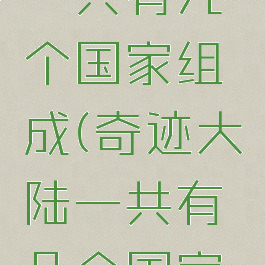 奇迹大陆一共有几个国家组成(奇迹大陆一共有几个国家组成部分)
