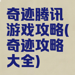 奇迹腾讯游戏攻略(奇迹攻略大全)