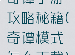 奇谭手游攻略秘籍(奇谭模式怎么下载)