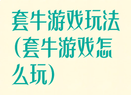 套牛游戏玩法(套牛游戏怎么玩)