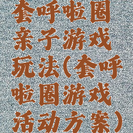 套呼啦圈亲子游戏玩法(套呼啦圈游戏活动方案)