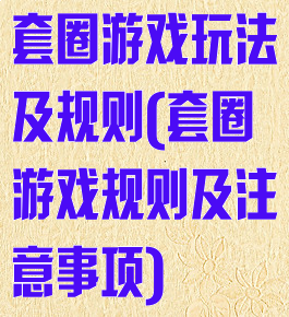 套圈游戏玩法及规则(套圈游戏规则及注意事项)