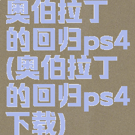 奥伯拉丁的回归ps4(奥伯拉丁的回归ps4下载)