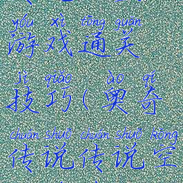 奥奇传说传说空皇游戏通关技巧(奥奇传说传说空皇游戏通关技巧大全)