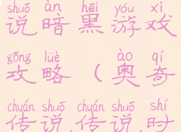 奥奇传说传说暗黑游戏攻略(奥奇传说传说时代攻略)