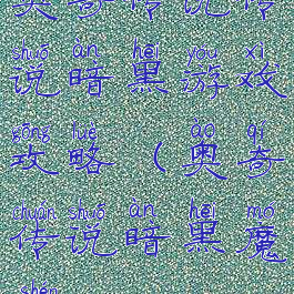 奥奇传说传说暗黑游戏攻略(奥奇传说暗黑魔神)