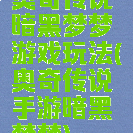 奥奇传说暗黑梦梦游戏玩法(奥奇传说手游暗黑梦梦)