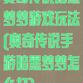 奥奇传说暗黑梦梦游戏玩法(奥奇传说手游暗黑梦梦怎么打)