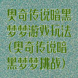奥奇传说暗黑梦梦游戏玩法(奥奇传说暗黑梦梦挑战)