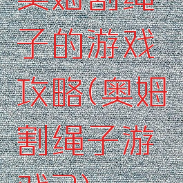 奥姆割绳子的游戏攻略(奥姆割绳子游戏2)