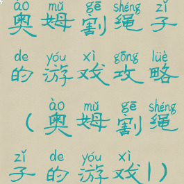 奥姆割绳子的游戏攻略(奥姆割绳子的游戏1)